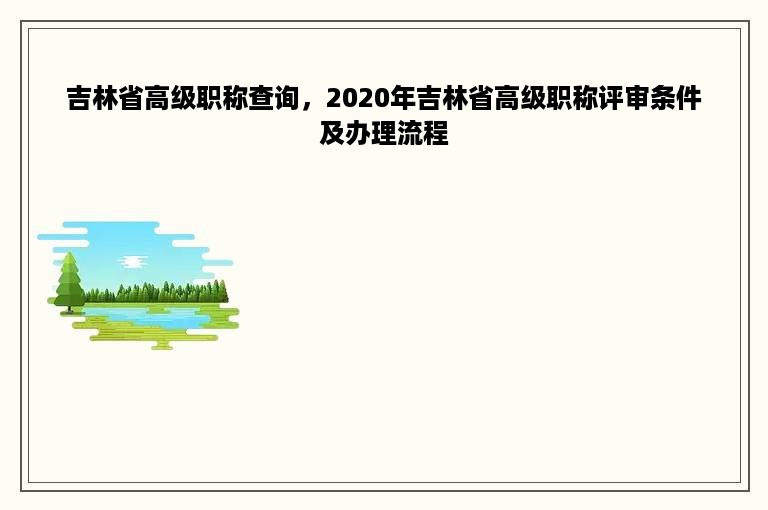 吉林省高级职称查询，2020年吉林省高级职称评审条件及办理流程