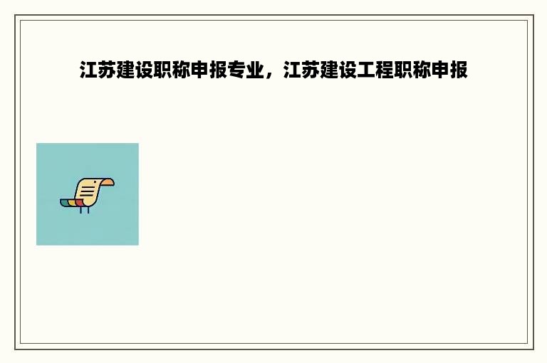 江苏建设职称申报专业，江苏建设工程职称申报