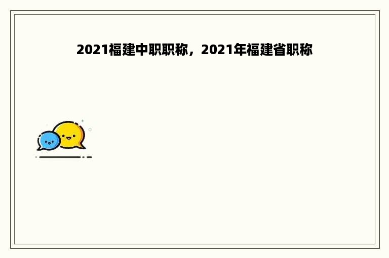 2021福建中职职称，2021年福建省职称