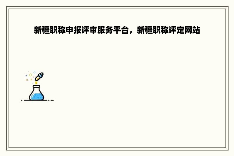 新疆职称申报评审服务平台，新疆职称评定网站