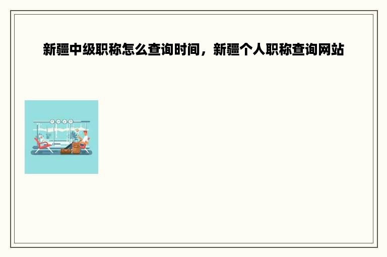 新疆中级职称怎么查询时间，新疆个人职称查询网站