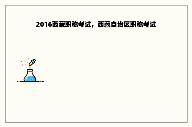 2016西藏职称考试，西藏自治区职称考试