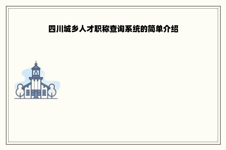 四川城乡人才职称查询系统的简单介绍