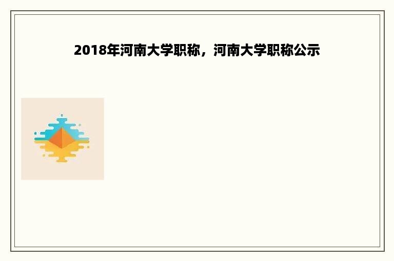 2018年河南大学职称，河南大学职称公示