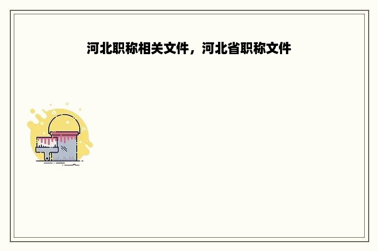 河北职称相关文件，河北省职称文件