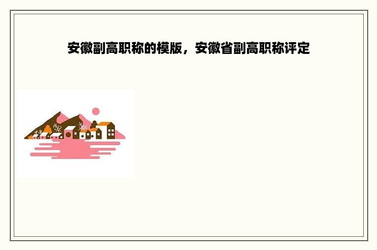 安徽副高职称的模版，安徽省副高职称评定