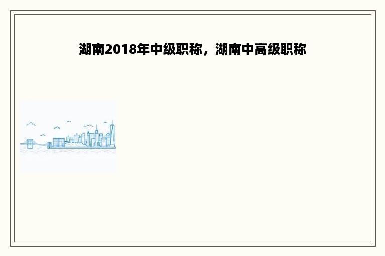 湖南2018年中级职称，湖南中高级职称