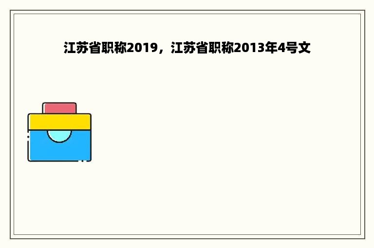 江苏省职称2019，江苏省职称2013年4号文