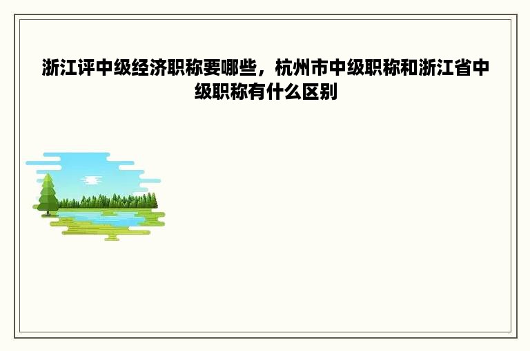 浙江评中级经济职称要哪些，杭州市中级职称和浙江省中级职称有什么区别