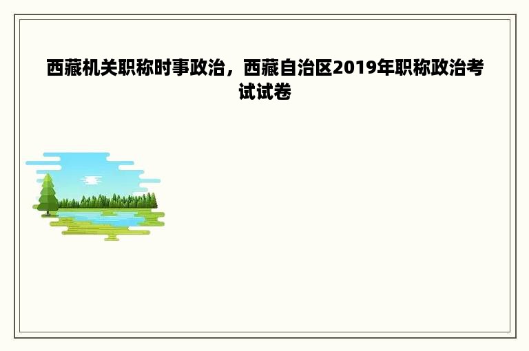 西藏机关职称时事政治，西藏自治区2019年职称政治考试试卷