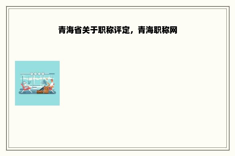 青海省关于职称评定，青海职称网