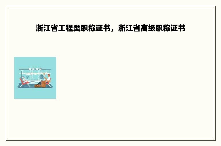 浙江省工程类职称证书，浙江省高级职称证书