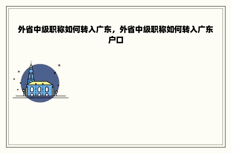 外省中级职称如何转入广东，外省中级职称如何转入广东户口