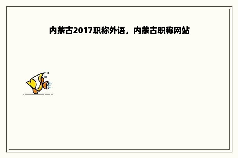 内蒙古2017职称外语，内蒙古职称网站