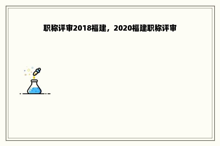 职称评审2018福建，2020福建职称评审