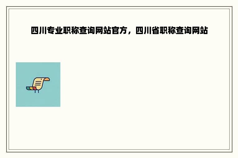 四川专业职称查询网站官方，四川省职称查询网站