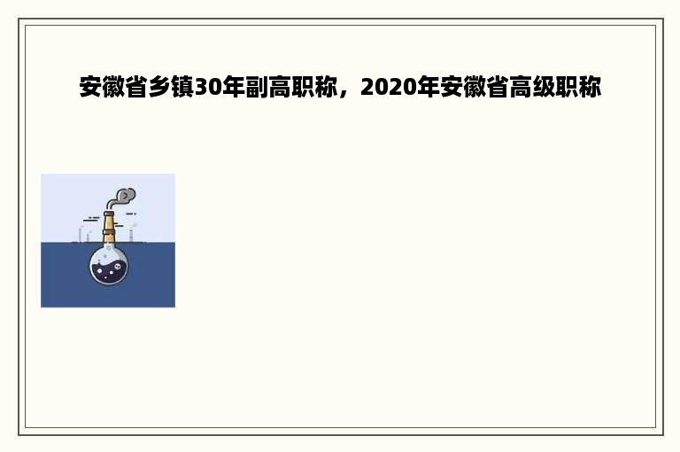 安徽省乡镇30年副高职称，2020年安徽省高级职称