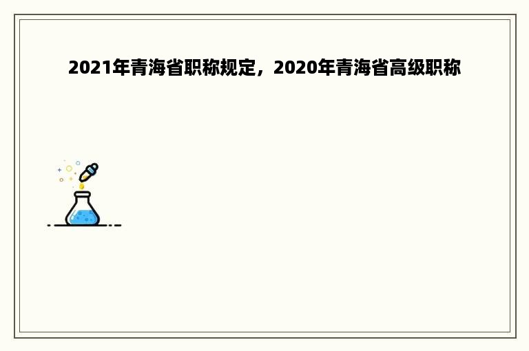 2021年青海省职称规定，2020年青海省高级职称