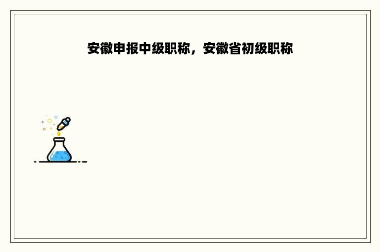 安徽申报中级职称，安徽省初级职称