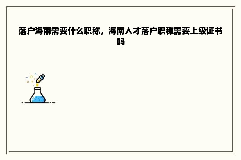 落户海南需要什么职称，海南人才落户职称需要上级证书吗