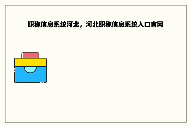 职称信息系统河北，河北职称信息系统入口官网