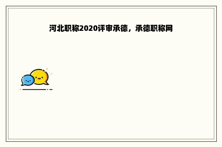 河北职称2020评审承德，承德职称网