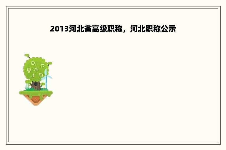 2013河北省高级职称，河北职称公示