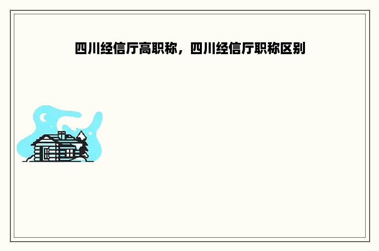 四川经信厅高职称，四川经信厅职称区别