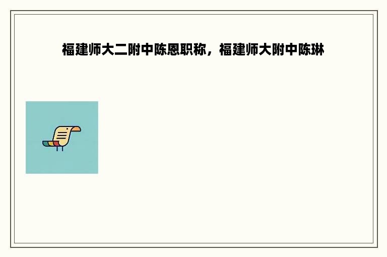 福建师大二附中陈恩职称，福建师大附中陈琳