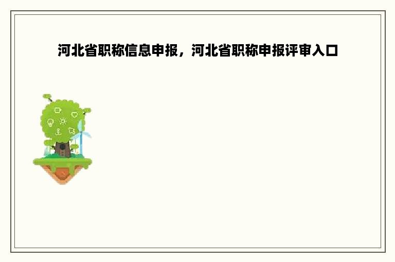 河北省职称信息申报，河北省职称申报评审入口