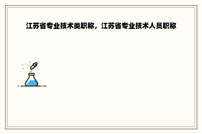 江苏省专业技术类职称，江苏省专业技术人员职称