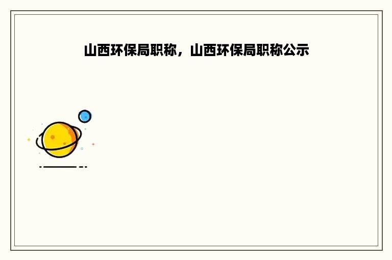 山西环保局职称，山西环保局职称公示