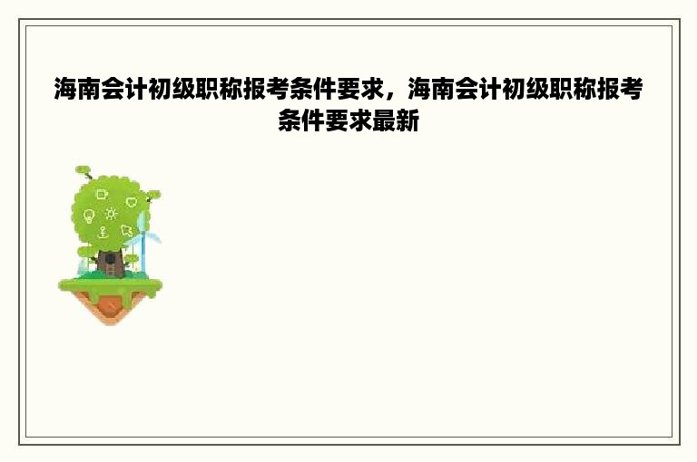 海南会计初级职称报考条件要求，海南会计初级职称报考条件要求最新