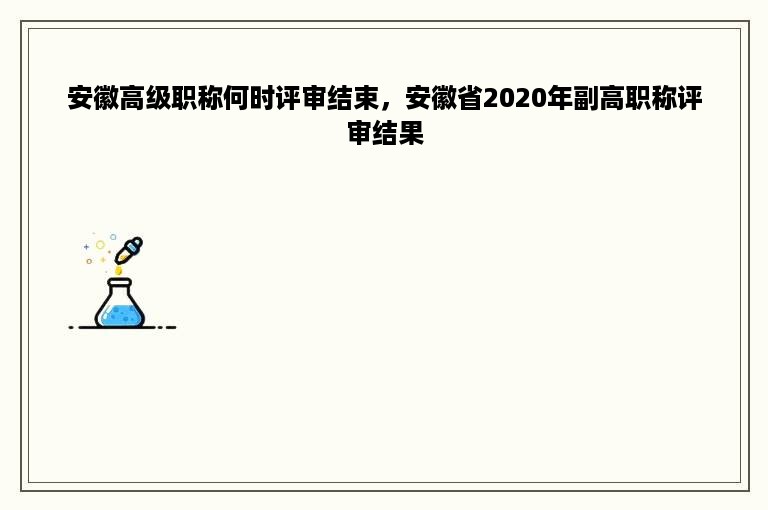 安徽高级职称何时评审结束，安徽省2020年副高职称评审结果