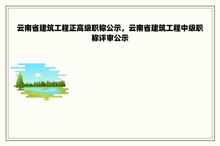 云南省建筑工程正高级职称公示，云南省建筑工程中级职称评审公示