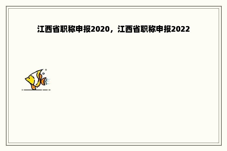 江西省职称申报2020，江西省职称申报2022