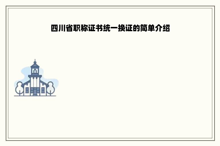 四川省职称证书统一换证的简单介绍