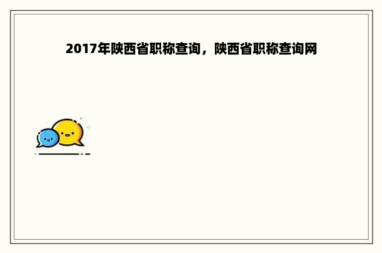 2017年陕西省职称查询，陕西省职称查询网