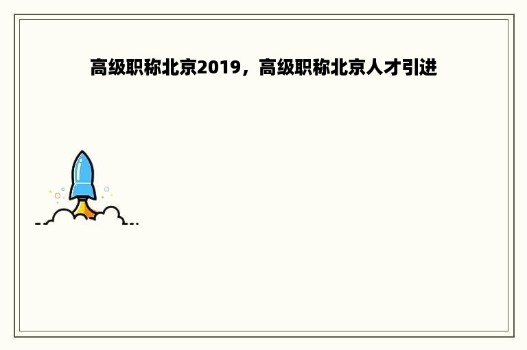 高级职称北京2019，高级职称北京人才引进