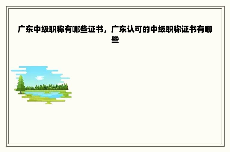 广东中级职称有哪些证书，广东认可的中级职称证书有哪些