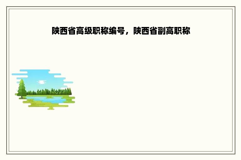 陕西省高级职称编号，陕西省副高职称