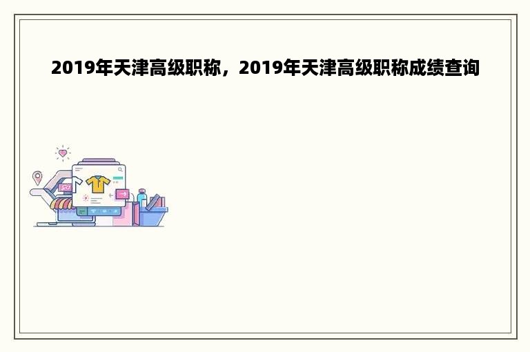 2019年天津高级职称，2019年天津高级职称成绩查询