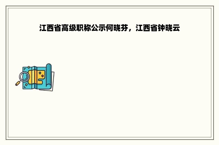 江西省高级职称公示何晓芬，江西省钟晓云