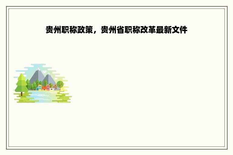 贵州职称政策，贵州省职称改革最新文件