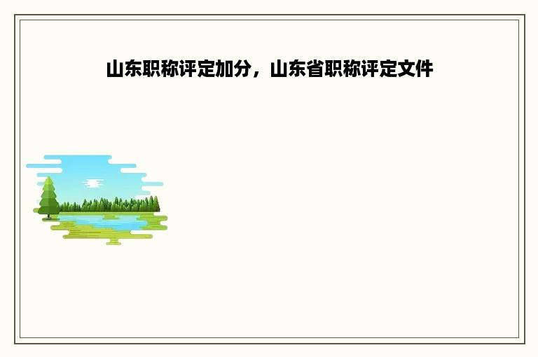 山东职称评定加分，山东省职称评定文件