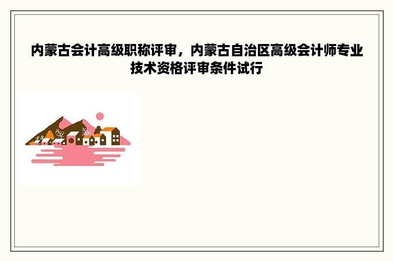 内蒙古会计高级职称评审，内蒙古自治区高级会计师专业技术资格评审条件试行