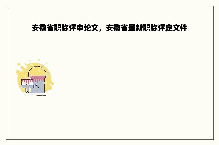 安徽省职称评审论文，安徽省最新职称评定文件