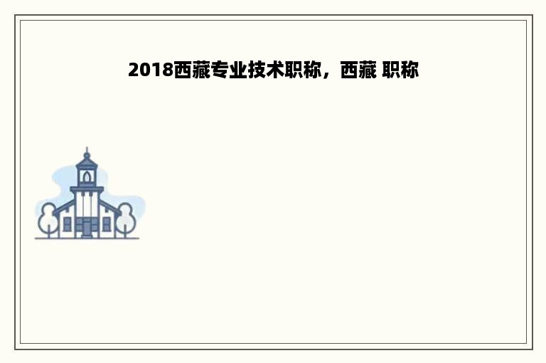 2018西藏专业技术职称，西藏 职称