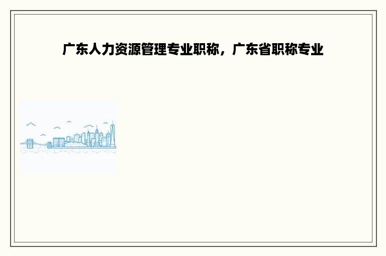 广东人力资源管理专业职称，广东省职称专业