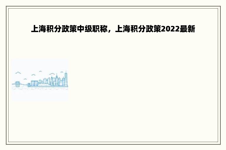 上海积分政策中级职称，上海积分政策2022最新